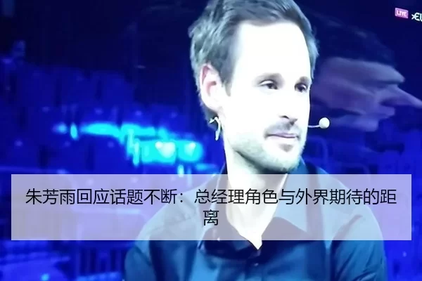 朱芳雨回应话题不断：总经理角色与外界期待的距离